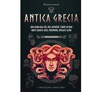 Antica Grecia: Una guida agli dèi, dee, divinità, titani ed eroi greci classici: Zeus, Poseidone, Apollo e altri (Libro per alunni e giovani lettori): 2 (Mitologia Accattivante)