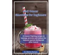 ANTICANCER SMOOTHIES FOR BEGINNERS: 31 cancer fighting recipes to manage, prevent and restore the immune during and after cancer (Cancer cookbook for all)
