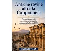 Antiche rovine oltre la Cappadocia: Guida di viaggio alle meraviglie archeologiche nascoste della Turchia 2026