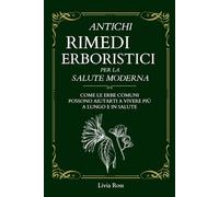 Antichi Rimedi Erboristici per la Salute Moderna: Come le Erbe Comuni possono aiutarti a Vivere più a Lungo e in Salute
