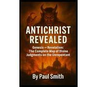 ANTICHRIST REVEALED: Genesis → Revelation: The Complete Map of Divine Judgments on the Unrepentant: 4 (End Times Prophecy: The Complete Biblical Timeline Series)