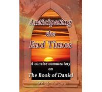 Anticipating The End Times: A Concise Commentary on the Book of Daniel