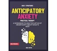 Anticipatory Anxiety: A Workbook to Help You Let Go of Uncertainty About What’s Next