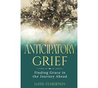 ANTICIPATORY GRIEF: Finding Grace in the Journey Ahead: 1 (The Anticipatory Life Series)