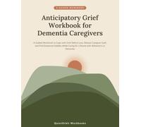Anticipatory Grief Workbook for Dementia Caregivers: A Guided Workbook to Cope with Grief Before Loss, Release Caregiver Guilt, and Find Emotional ... or Dementia (Caregiver Recovery Workbooks)