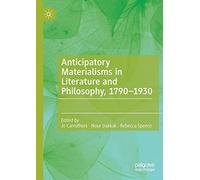 Anticipatory Materialisms in Literature and Philosophy, 1790-1930