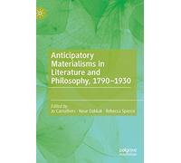Anticipatory Materialisms in Literature and Philosophy, 1790-1930