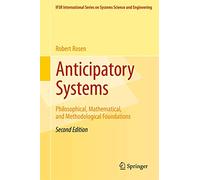 Anticipatory Systems: Philosophical, Mathematical, and Methodological Foundations: 1 (IFSR International Series in Systems Science and Systems Engineering, 1)