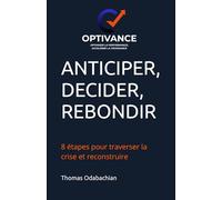 ANTICIPER, DECIDER, REBONDIR: 8 étapes pour traverser la crise et reconstruire (Optimiser la performance, accélérer la croissance)
