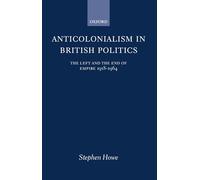 Anticolonialism in British Politics The Left and the End of Empire 1918-1964
