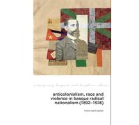 Anticolonialism, race and violence in Basque radical nationalism (1892-1936) (Contemporary Hispanic and Lusophone Cultures)