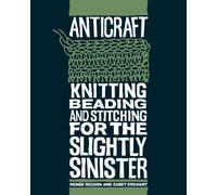AntiCraft: Knitting, Beading And Stitching For The Slightly Sinister