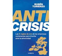 Anticrisis: Las 8 Reglas de Oro de Las Empresas Centenarias Para Triunfar Ante La Adversidad / Anticrisis. Eight Golden Rules from Century-Old Businesses (Conecta)