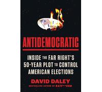 Antidemocratic: Inside the Far Right's 50-Year Plot to Control American Elections