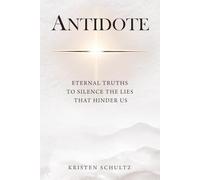 ANTIDOTE: ETERNAL TRUTHS TO SILENCE THE LIES THAT HINDER US