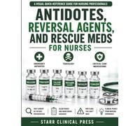 Antidotes, Reversal Agents, and Rescue Meds for Nurses: A Visual Quick-Reference Guide to Emergency Antidotes, Toxicology, Hyperkalemia, Anticoagulant Reversal, and Critical Care Medications