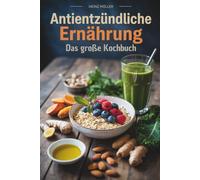 Antientzündliche Ernährung: Das große Kochbuch - für eine entzündungshemmende Ernährung im Alltag