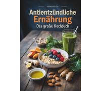Antientzündliche Ernährung: Das große Kochbuch - für eine entzündungshemmende Ernährung im Alltag
