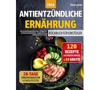 Antientzündliche Ernährung Kochbuch für Einsteiger: 120 schnelle Rezepte & Meal Prep - 28-Tage-Plan mit Wochen-Einkaufslisten - zur Unterstützung im Alltag, für mehr Energie