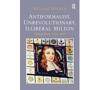 Antiformalist, Unrevolutionary, Illiberal Milton: Political Prose, 1644-1660