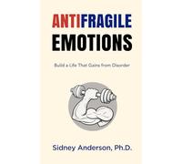 Antifragile Emotions: Build a Life That Gains from Disorder