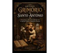 ANTIGO GRIMÓRIO DE SANTO ANTONIO: Orações e Rituais