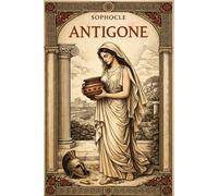 Antigone de Sophocle : Grand Drame Tragique de la Grèce Antique Illustrant le Conflit Éternel entre la Loi des Hommes et la Loi Sacrée de la ... du Sang Défie l’Autorité du Pouvoir Royal
