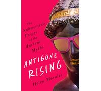 Antigone Rising: The Subversive Power of the Ancient Myths