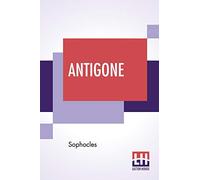 Antigone: Translation By F. Storr, Ba (From The Loeb Library Edition)