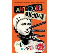 Antigone Undone: Juliette Binoche, Anne Carson, and the Art of Resistance (Regina Collection): Juliette Binoche, Anne Carson, Ivo van Hove, and the Art of Resistance: 8