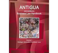 Antigua and Barbuda Business Law Handbook Volume 1 Strategic Information and Basic Laws (World Business and Investment Library)