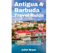 Antigua and Barbuda Travel Guide: The Complete Guide to Exploring the Caribbean Paradise with Pristine Beaches, Rich History, and Cultural Delights (World Heritage Travel Guide)