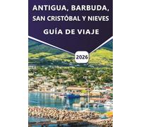 ANTIGUA, BARBUDA, SAN CRISTÓBAL Y NIEVES GUÍA DE VIAJE 2026: Planificación de viajes a las islas del Caribe, cultura, playas, historia, cocina local, ... para visitantes nuevos y recurrentes