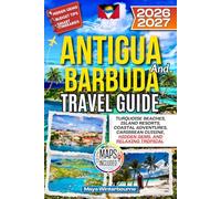 Antigua & Barbuda Travel Guide 2026-2027: Turquoise Beaches, Island Resorts, Coastal Adventures, Caribbean Cuisine, Hidden Gems, and Relaxing Tropical Escapes