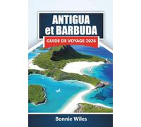 ANTIGUA et BARBUDA GUIDE DE VOYAGE 2026: Découvrez les plages, la nourriture locale, les voyages d'îles en îles et des conseils pratiques pour planifier des vacances dans les Caraïbes
