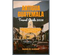 Antigua Guatemala Travel Guide 2026: Discover Colonial Architecture, Vibrant Culture, and Stunning Volcanic Scenery Like a Local (Smart Travel Survival Guides)