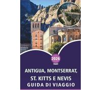 ANTIGUA, MONTSERRAT, ST. KITTS E NEVIS GUIDA DI VIAGGIO 2026: Scopri le principali attrazioni, le spiagge incontaminate, la vivace vita notturna, il ... locale e i paesaggi panoramici dei Caraibi