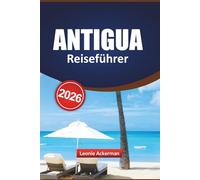 ANTIGUA REISEFÜHRER 2026: Schalte authentische Reisen, versteckte Paradiese und lokale Abenteuer für jeden Reisenden