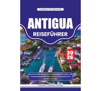 ANTIGUA REISEFÜHRER 2026: Schritt-für-Schritt-Planung, Top-Sehenswürdigkeiten, Familien- und Luxusoptionen, kulturelle Einblicke, Gastronomie, Einkaufen und stressfreie Tour-Tipps