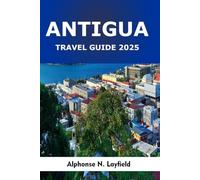 Antigua Travel Guide 2025: A Journey Through Heritage, Everyday Moments, and the Spirit of the Caribbean