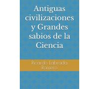 Antiguas civilizaciones y Grandes sabios de la Ciencia