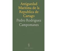 Antiguedad Maritima de la Republica de Cartago: Con el Periplo de Su General Hannon, Traducido del Griego, e Ilustrado