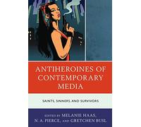 Antiheroines of Contemporary Media: Saints, Sinners, and Survivors