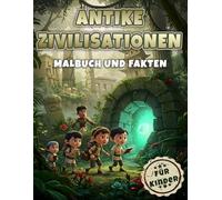 Antike Zivilisationen Malbuch und Fakten für Kinder: Entdecke antike Welten und verlorene Wunder