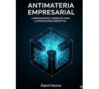 Antimateria Empresarial: Lagrangianos y Modelos para la Innovación Disruptiva (Líder 4.0: Cómo Gestionar Equipos y Tomar Decisiones en entornos dinámicos)
