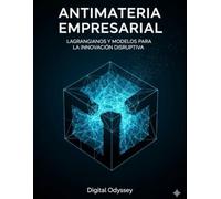 Antimateria Empresarial: Lagrangianos y Modelos para la Innovación Disruptiva (Líder 4.0: Cómo Gestionar Equipos y Tomar Decisiones en entornos dinámicos)