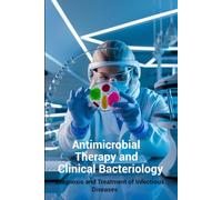 Antimicrobial Therapy and Clinical Bacteriology: Diagnosis and Treatment of Infectious Diseases: 4 (Bacteriology Uncovered: The Secrets of Microbial World Revealed)