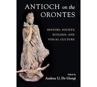 Antioch on the Orontes: History, Society, Ecology, and Visual Culture