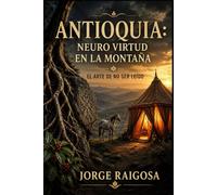 ANTIOQUIA: NEURO VIRTUD EN LA MONTAÑA: EL ARTE DE NO SER LEÍDO