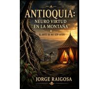 ANTIOQUIA: NEURO VIRTUD EN LA MONTAÑA: EL ARTE DE NO SER LEÍDO